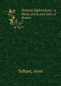 Octavia Elphinstone : a Manx story, and Lois, a drama. 2