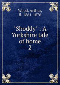 "Shoddy" : A Yorkshire tale of home. 2