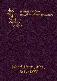 It may be true : a novel in three volumes. 1