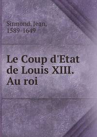 Le Coup d'Etat de Louis XIII. Au roi