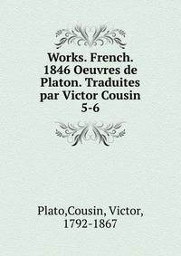 Works. French. 1846 Oeuvres de Platon. Traduites par Victor Cousin. 5-6