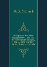 Principles of medicine : designed for use as a text-book in medical colleges, and for consideration by practitioners generally