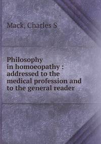 Philosophy in homoeopathy : addressed to the medical profession and to the general reader