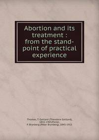 Abortion and its treatment : from the stand-point of practical experience