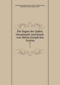 Die Sagen der Juden. Gesammelt und bearb. von Micha Joseph bin Gorion. 1