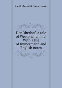 Der Oberhof; a tale of Westphalian life. With a life of Immermann and English notes