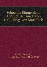 Schoenes Blumenfeld. Abdruck der Ausg. von 1601. Hrsg. von Max Koch