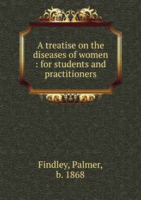 A treatise on the diseases of women : for students and practitioners