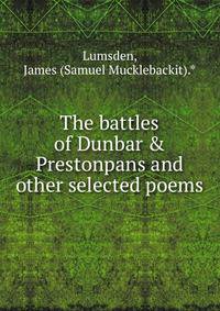 The battles of Dunbar &amp; Prestonpans and other selected poems