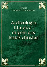 Archeologia liturgica: origem das festas christ?s