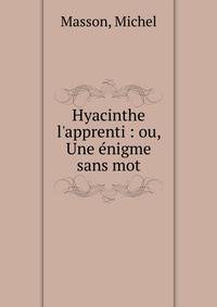 Hyacinthe l'apprenti : ou, Une ?nigme sans mot