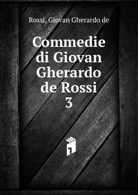 Commedie di Giovan Gherardo de Rossi. 3