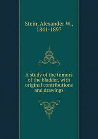 A study of the tumors of the bladder, with original contributions and drawings