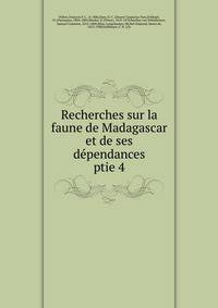 Recherches sur la faune de Madagascar et de ses dpendances. ptie 4
