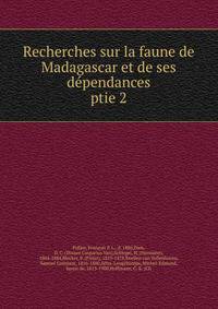 Recherches sur la faune de Madagascar et de ses dpendances. ptie 2