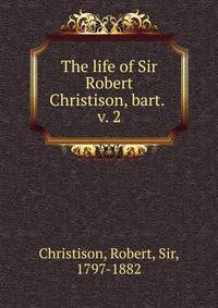 The life of Sir Robert Christison, bart. . v. 2