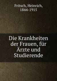 Die Krankheiten der Frauen, fur Arzte und Studierende