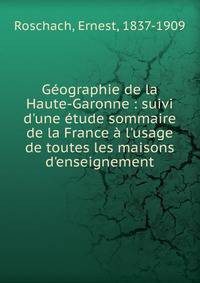 G?ographie de la Haute-Garonne : suivi d'une ?tude sommaire de la France ? l'usage de toutes les maisons d'enseignement