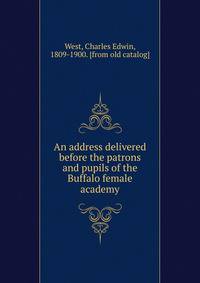 An address delivered before the patrons and pupils of the Buffalo female academy