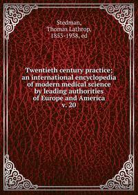 Twentieth century practice; an international encyclopedia of modern medical science by leading authorities of Europe and America. v. 20