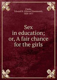 Sex in education; or, A fair chance for the girls