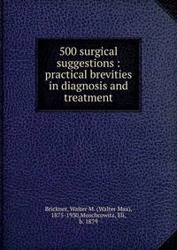 500 surgical suggestions : practical brevities in diagnosis and treatment