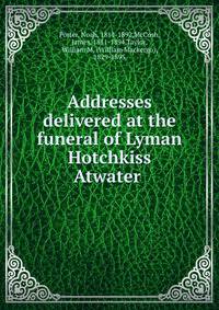 Addresses delivered at the funeral of Lyman Hotchkiss Atwater