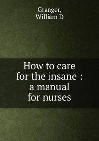 How to care for the insane : a manual for nurses