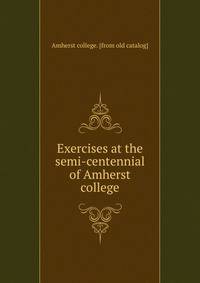 Exercises at the semi-centennial of Amherst college