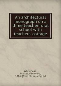 An architectural monograph on a three teacher rural school with teachers' cottage