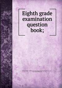 Eighth grade examination question book;