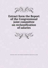 Extract form the Report of the Congressional joint committee on reclassification of salaries