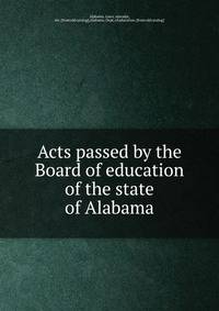Acts passed by the Board of education of the state of Alabama