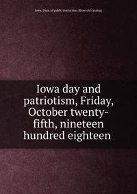 Iowa day and patriotism, Friday, October twenty-fifth, nineteen hundred eighteen