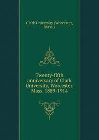 Twenty-fifth anniversary of Clark University, Worcester, Mass. 1889-1914