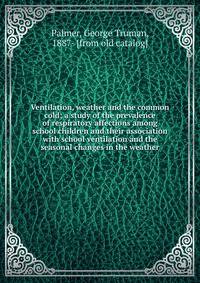 Ventilation, weather and the common cold; a study of the prevalence of respiratory affections among school children and their association with school ventilation and the seasonal changes in the weather