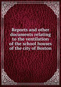 Reports and other documents relating to the ventilation of the school houses of the city of Boston