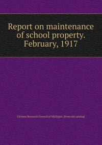 Report on maintenance of school property. February, 1917