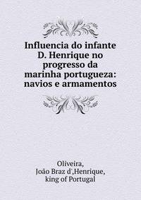 Influencia do infante D. Henrique no progresso da marinha portugueza: navios e armamentos