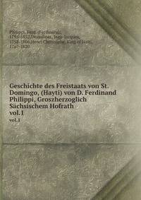 Geschichte des Freistaats von St. Domingo, (Hayti) von D. Ferdinand Philippi, Groszherzoglich Schsischem Hofrath.. vol.1