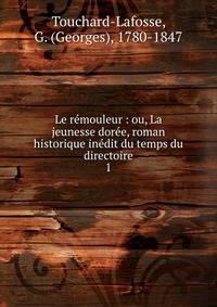 Le r?mouleur : ou, La jeunesse dor?e, roman historique in?dit du temps du directoire