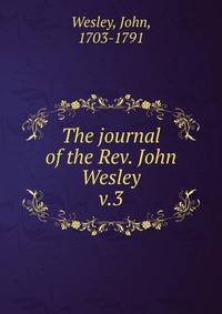 The journal of the Rev. John Wesley. v.3