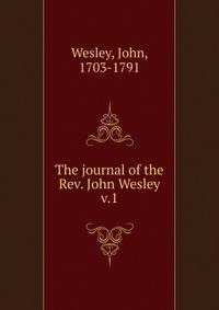 The journal of the Rev. John Wesley. v.1