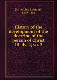 History of the development of the doctrine of the person of Christ. 15, dv. 2, vo. 2