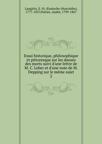 Essai historique, philosophique et pittoresque sur les danses des morts suivi d'une lettre de M. C. Leber et d'une note de M. Depping sur le m?me sujet