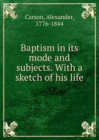Baptism in its mode and subjects. With a sketch of his life