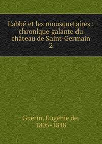 L'abb? et les mousquetaires : chronique galante du ch?teau de Saint-Germain
