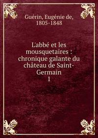 L'abb? et les mousquetaires : chronique galante du ch?teau de Saint-Germain