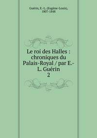 Le roi des Halles : chroniques du Palais-Royal / par E.-L. Gurin. 2