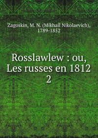 Rosslawlew : ou, Les russes en 1812. 2